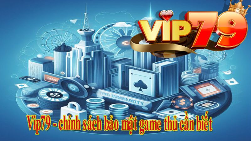 Nội dung chính sách bảo mật Vip79